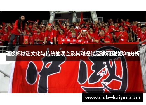 超级杯球迷文化与传统的演变及其对现代足球氛围的影响分析