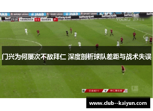 门兴为何屡次不敌拜仁 深度剖析球队差距与战术失误