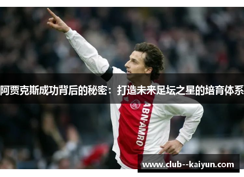 阿贾克斯成功背后的秘密：打造未来足坛之星的培育体系