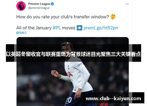 以英超冬窗收官与联赛重燃为背景球迷目光聚焦三大关键看点 以英超冬窗收官与联赛重燃为背景球迷目光聚焦三大关键看点